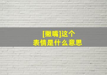 [撇嘴]这个表情是什么意思